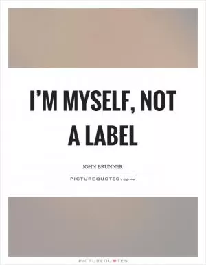 I’m myself, not a label Picture Quote #1