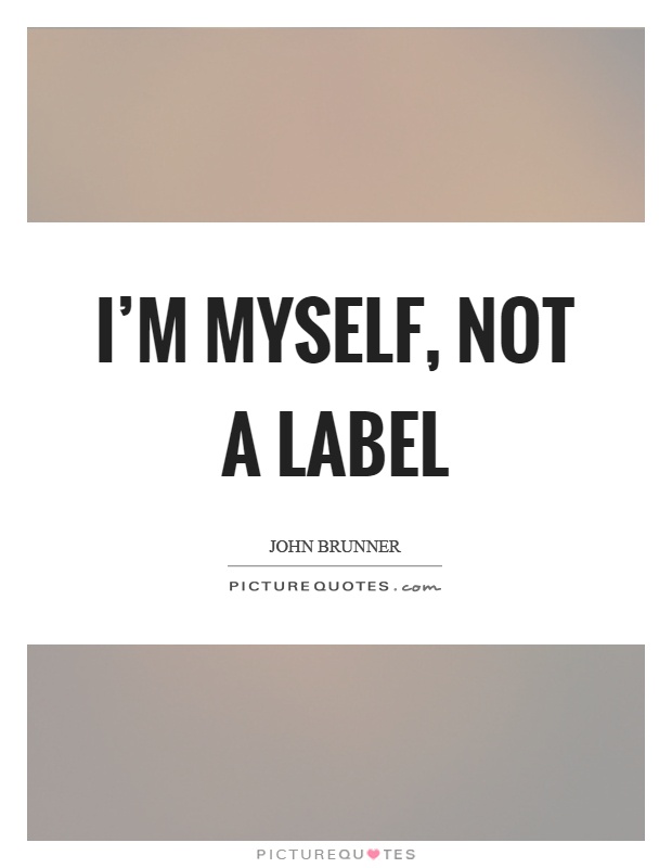 I'm myself, not a label Picture Quote #1