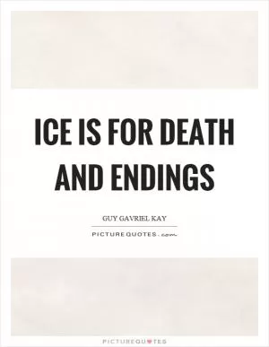 Ice is for death and endings Picture Quote #1