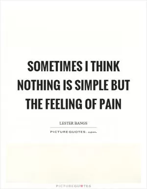 Sometimes I think nothing is simple but the feeling of pain Picture Quote #1