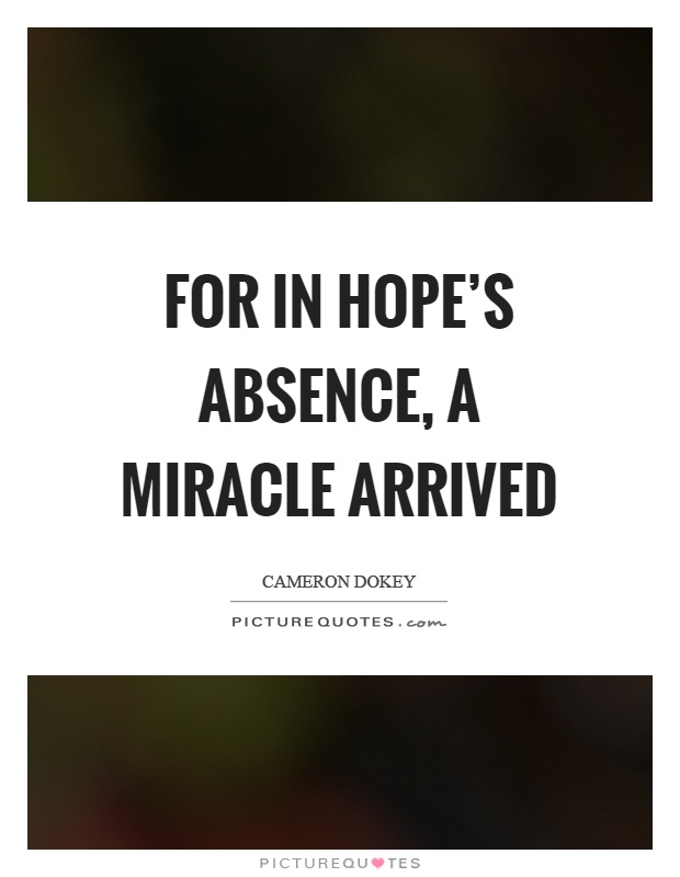For in hope's absence, a miracle arrived Picture Quote #1