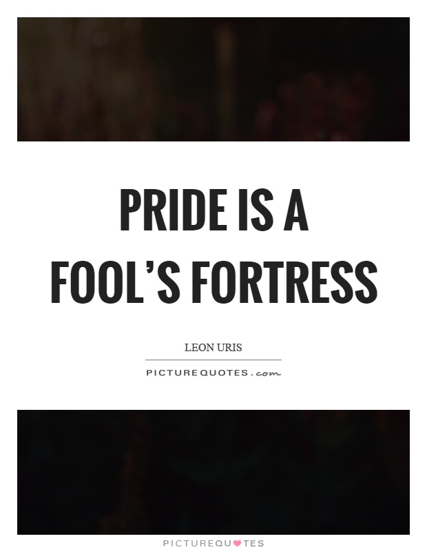 Pride is a fool's fortress Picture Quote #1