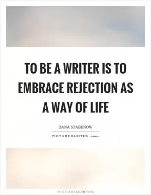 To be a writer is to embrace rejection as a way of life Picture Quote #1