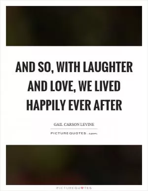And so, with laughter and love, we lived happily ever after Picture Quote #1
