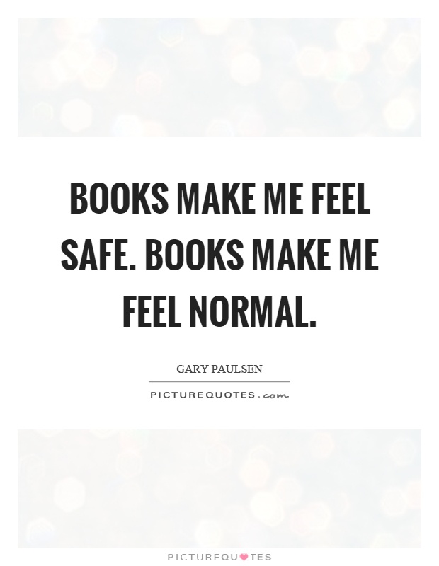 Books make me feel safe. Books make me feel normal Picture Quote #1