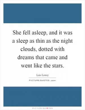 She fell asleep, and it was a sleep as thin as the night clouds, dotted with dreams that came and went like the stars Picture Quote #1