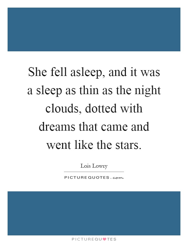 She fell asleep, and it was a sleep as thin as the night clouds, dotted with dreams that came and went like the stars Picture Quote #1