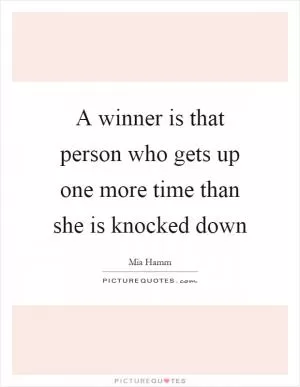 A winner is that person who gets up one more time than she is knocked down Picture Quote #1