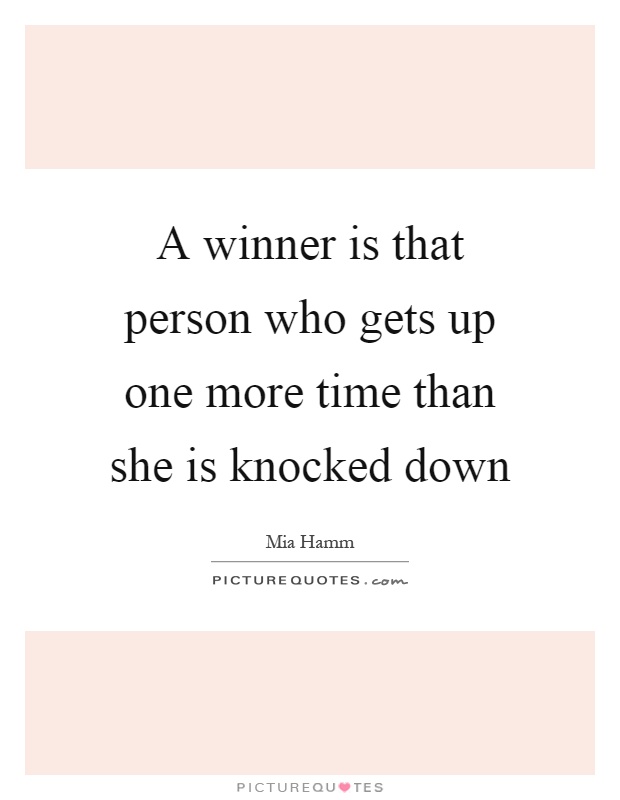 A winner is that person who gets up one more time than she is knocked down Picture Quote #1