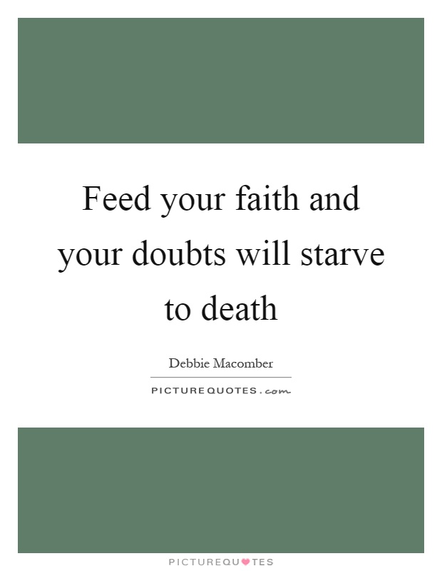 Feed your faith and your doubts will starve to death Picture Quote #1