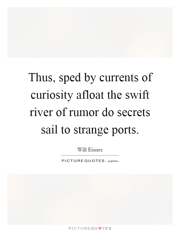 Thus, sped by currents of curiosity afloat the swift river of rumor do secrets sail to strange ports Picture Quote #1