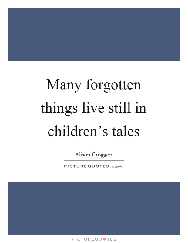 Many forgotten things live still in children's tales Picture Quote #1