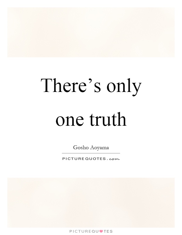 There's only one truth Picture Quote #1