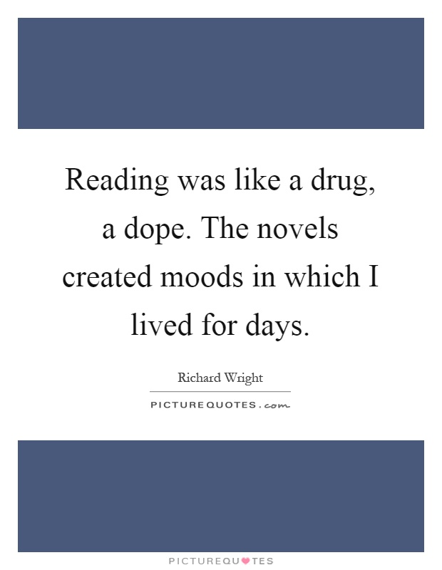 Reading was like a drug, a dope. The novels created moods in which I lived for days Picture Quote #1