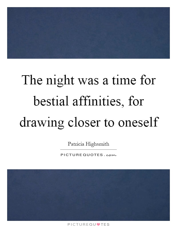 The night was a time for bestial affinities, for drawing closer to oneself Picture Quote #1