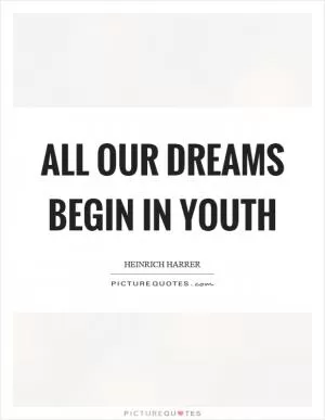 All our dreams begin in youth Picture Quote #1