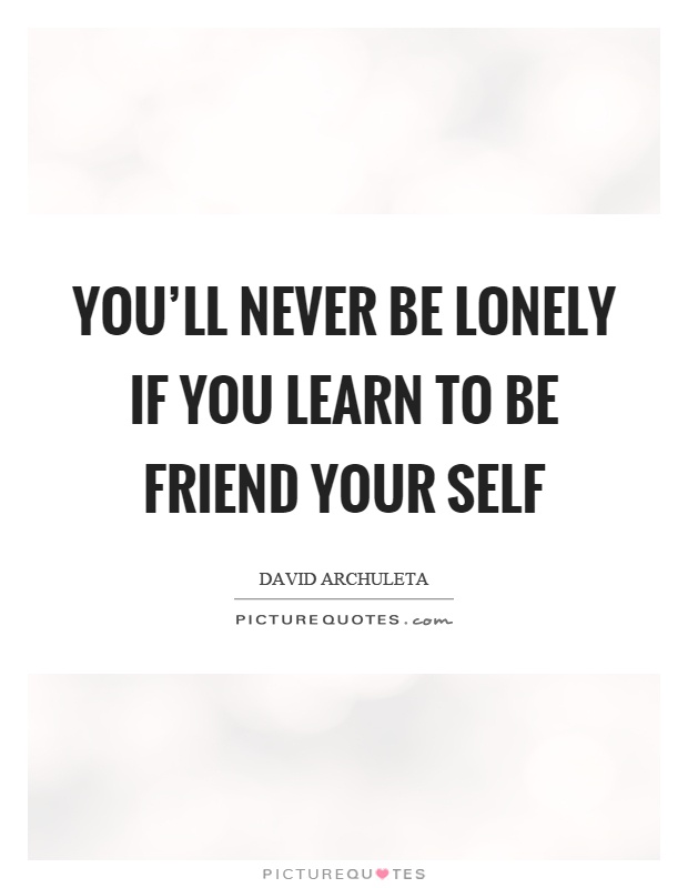 You'll never be lonely if you learn to be friend your self Picture Quote #1