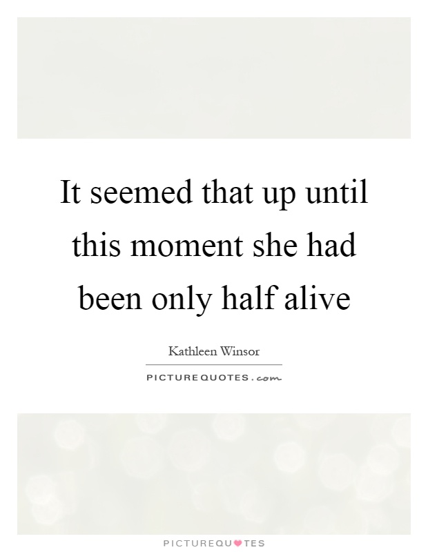 It seemed that up until this moment she had been only half alive Picture Quote #1