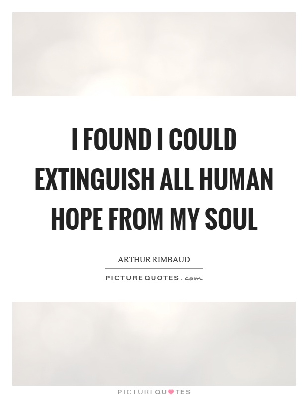 I found I could extinguish all human hope from my soul Picture Quote #1