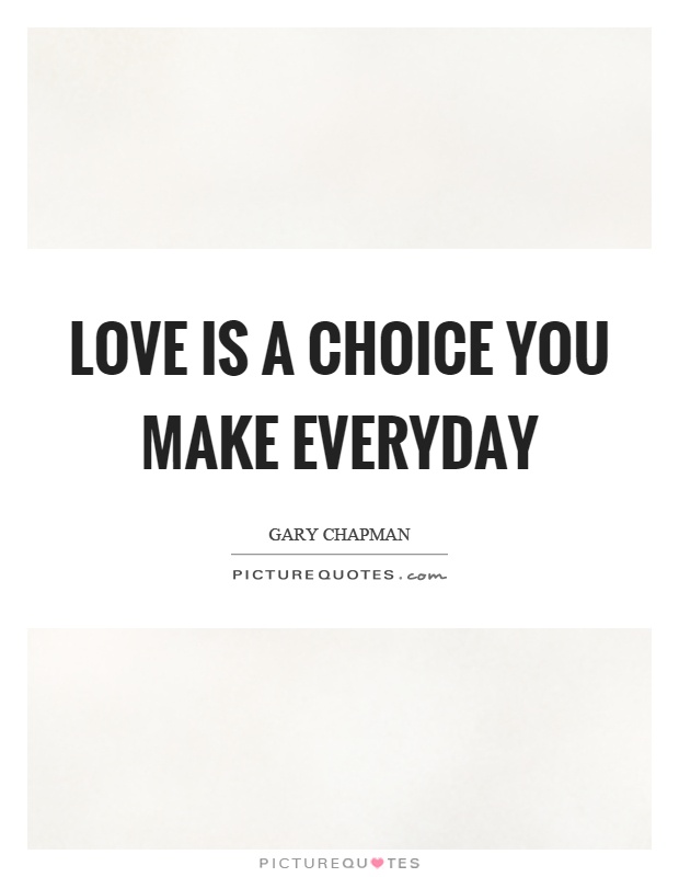 Love is a choice you make everyday Picture Quote #1