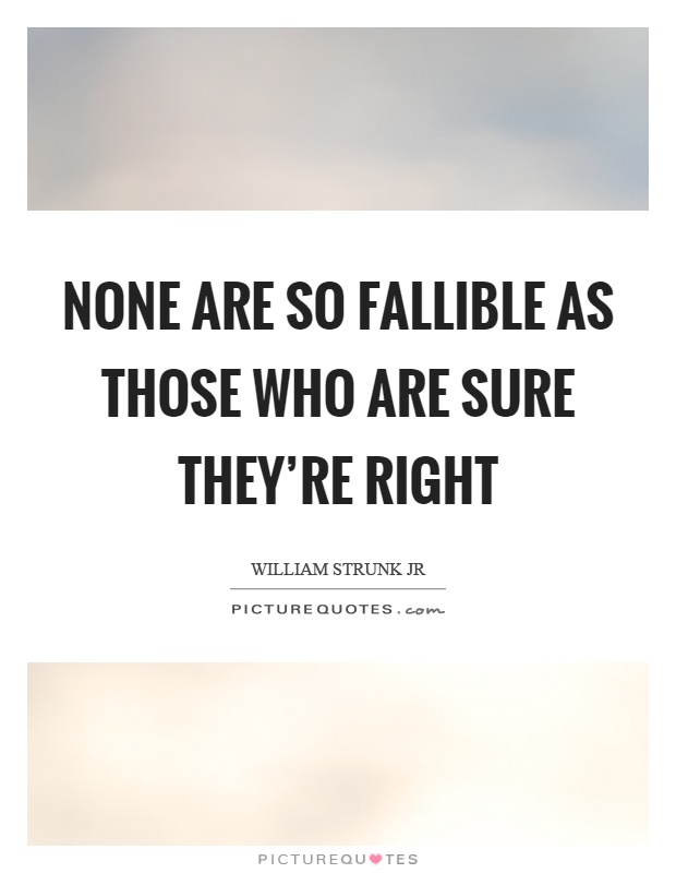 None are so fallible as those who are sure they're right Picture Quote #1