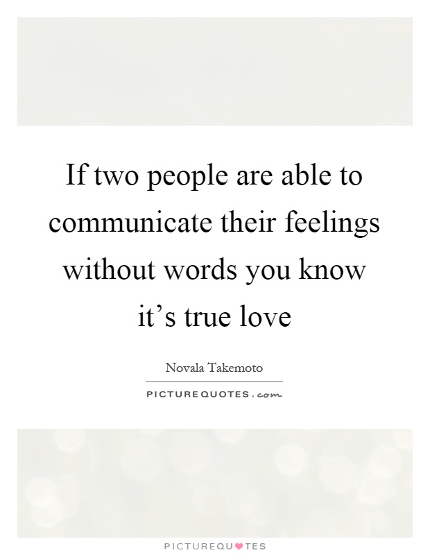 If two people are able to communicate their feelings without words you know it's true love Picture Quote #1