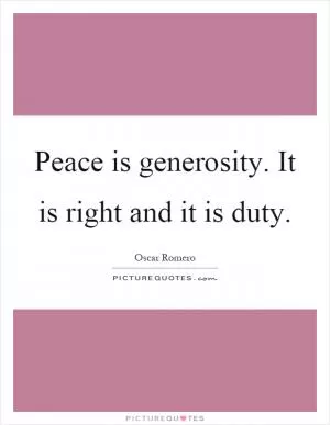 Peace is generosity. It is right and it is duty Picture Quote #1
