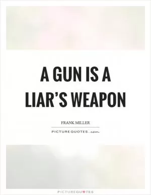 A gun is a liar’s weapon Picture Quote #1