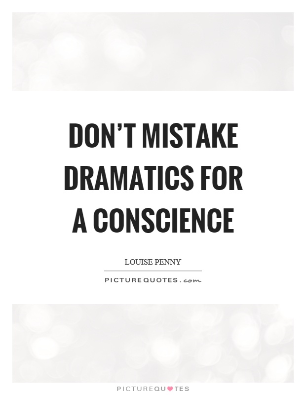 Don't mistake dramatics for a conscience Picture Quote #1