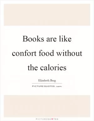 Books are like confort food without the calories Picture Quote #1