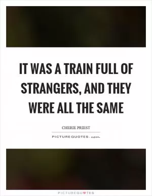 It was a train full of strangers, and they were all the same Picture Quote #1