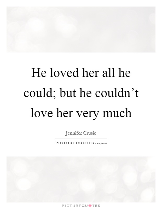 He loved her all he could; but he couldn't love her very much Picture Quote #1
