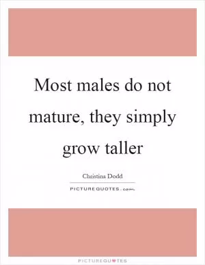 Most males do not mature, they simply grow taller Picture Quote #1