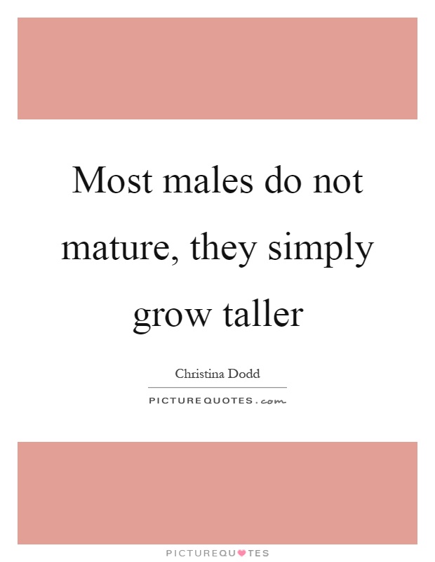 Most males do not mature, they simply grow taller Picture Quote #1