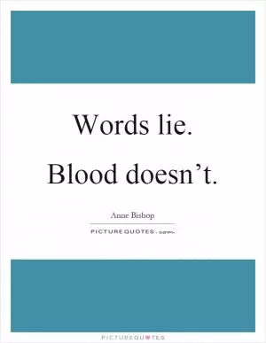 Words lie. Blood doesn’t Picture Quote #1