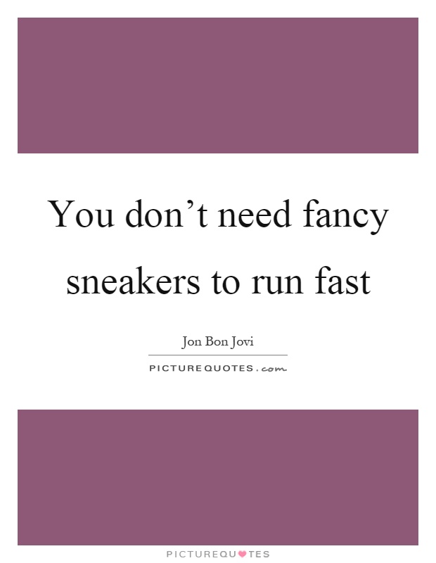 You don't need fancy sneakers to run fast Picture Quote #1