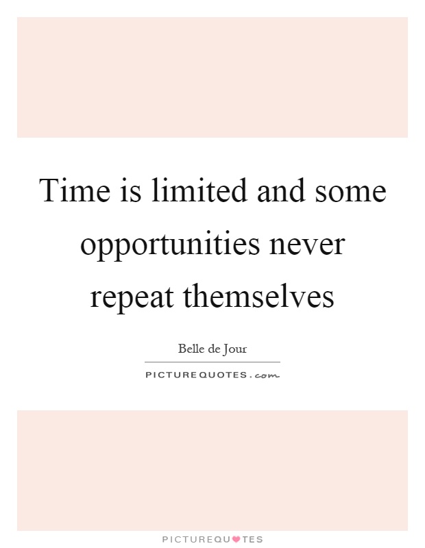Time is limited and some opportunities never repeat themselves Picture Quote #1