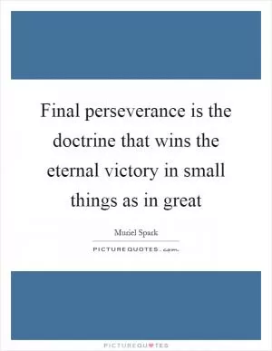 Final perseverance is the doctrine that wins the eternal victory in small things as in great Picture Quote #1