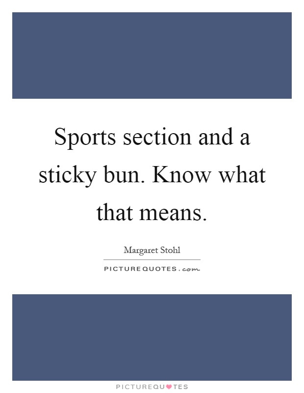 Sports section and a sticky bun. Know what that means Picture Quote #1
