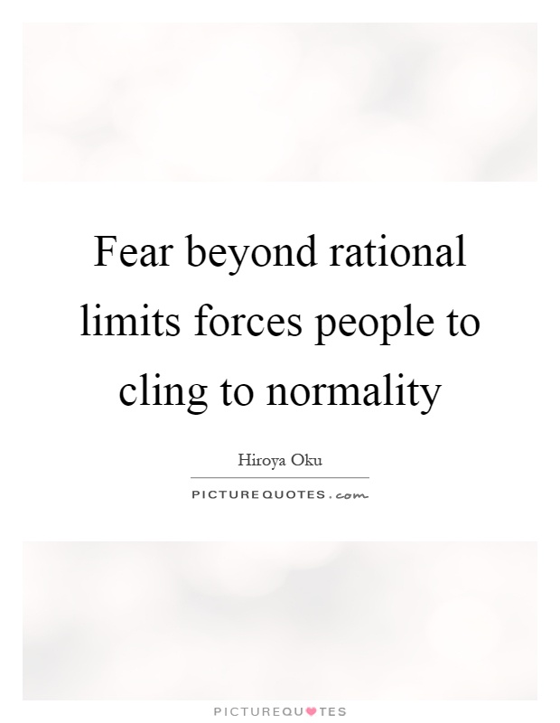 Fear beyond rational limits forces people to cling to normality Picture Quote #1