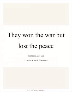 They won the war but lost the peace Picture Quote #1