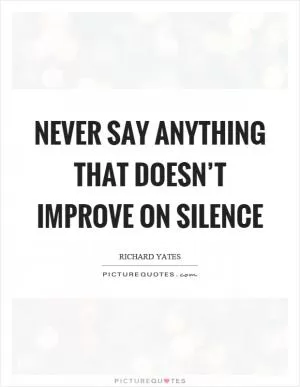 Never say anything that doesn’t improve on silence Picture Quote #1