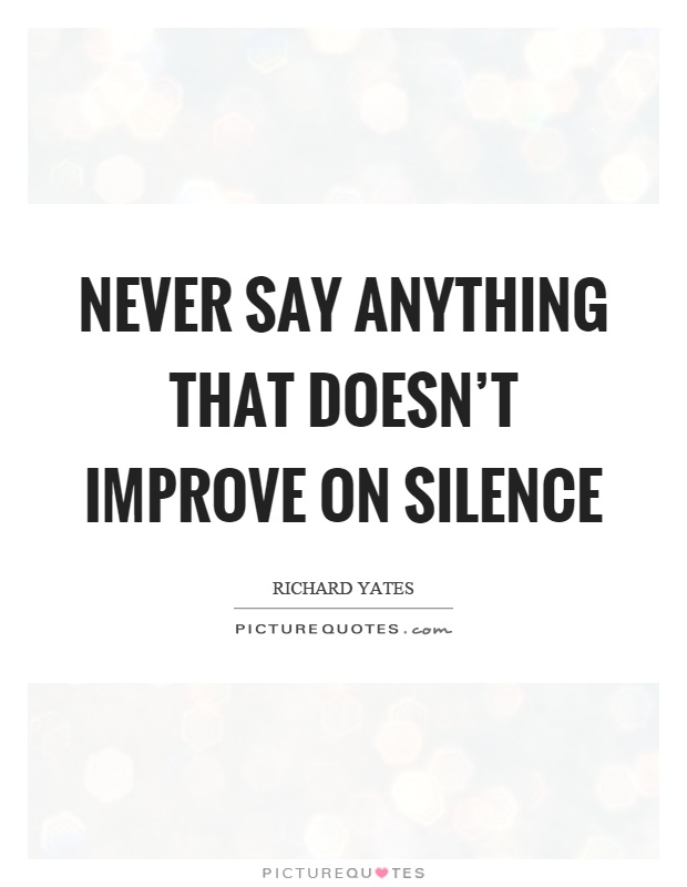 Never say anything that doesn't improve on silence Picture Quote #1