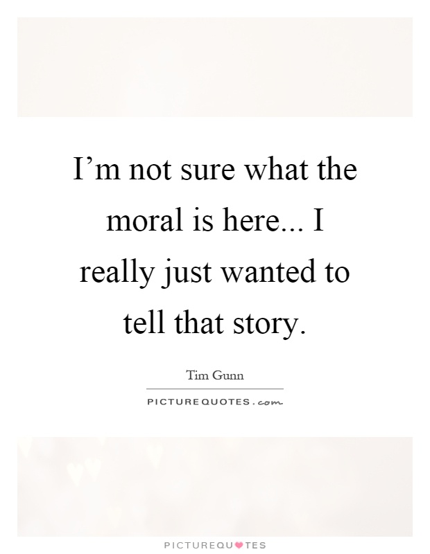 I'm not sure what the moral is here... I really just wanted to tell that story Picture Quote #1