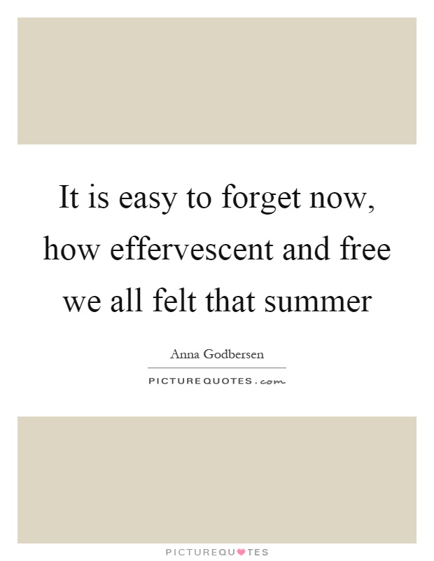It is easy to forget now, how effervescent and free we all felt that summer Picture Quote #1