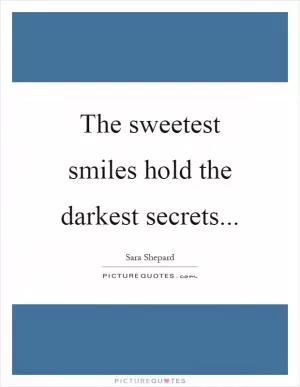 The sweetest smiles hold the darkest secrets Picture Quote #1