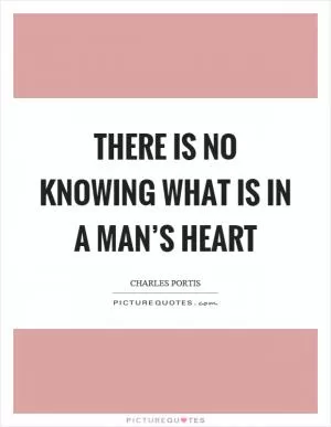 There is no knowing what is in a man’s heart Picture Quote #1