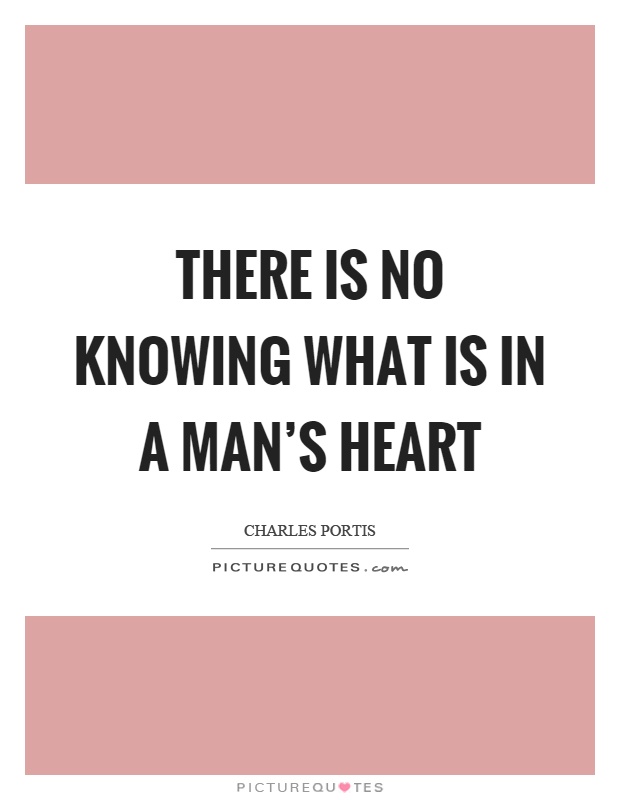 There is no knowing what is in a man's heart Picture Quote #1