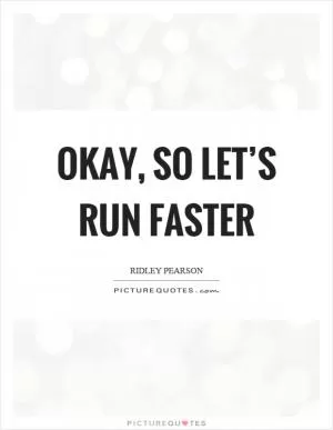 Okay, so let’s run faster Picture Quote #1