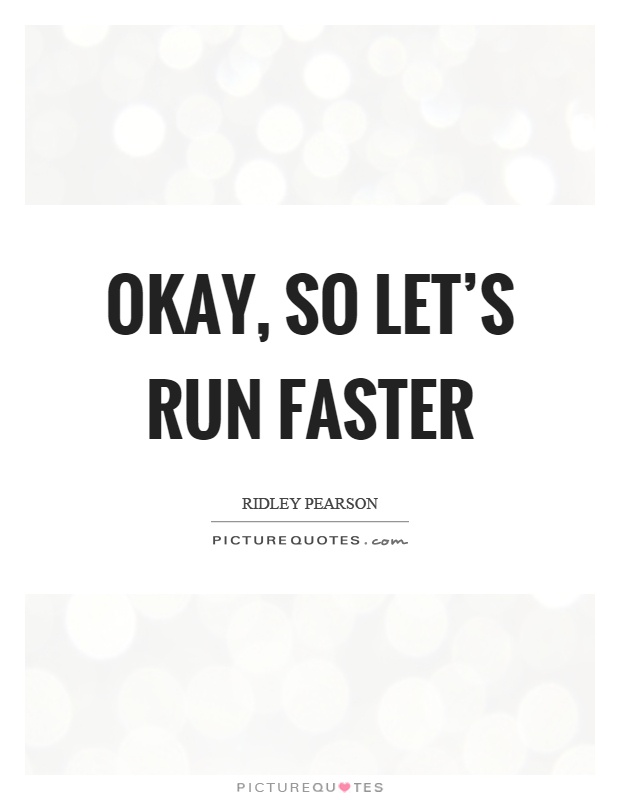 Okay, so let's run faster Picture Quote #1